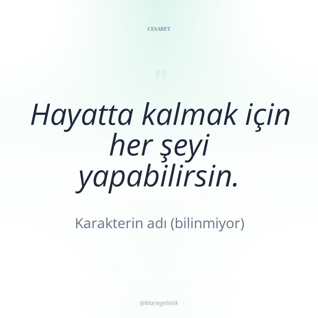 Hayatta kalmak için her şeyi yapabilirsin.