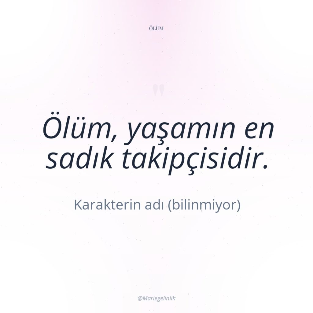 Ölüm, yaşamın en sadık takipçisidir.