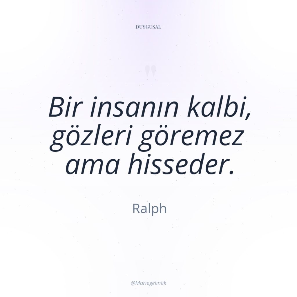 Bir insanın kalbi, gözleri göremez ama hisseder.