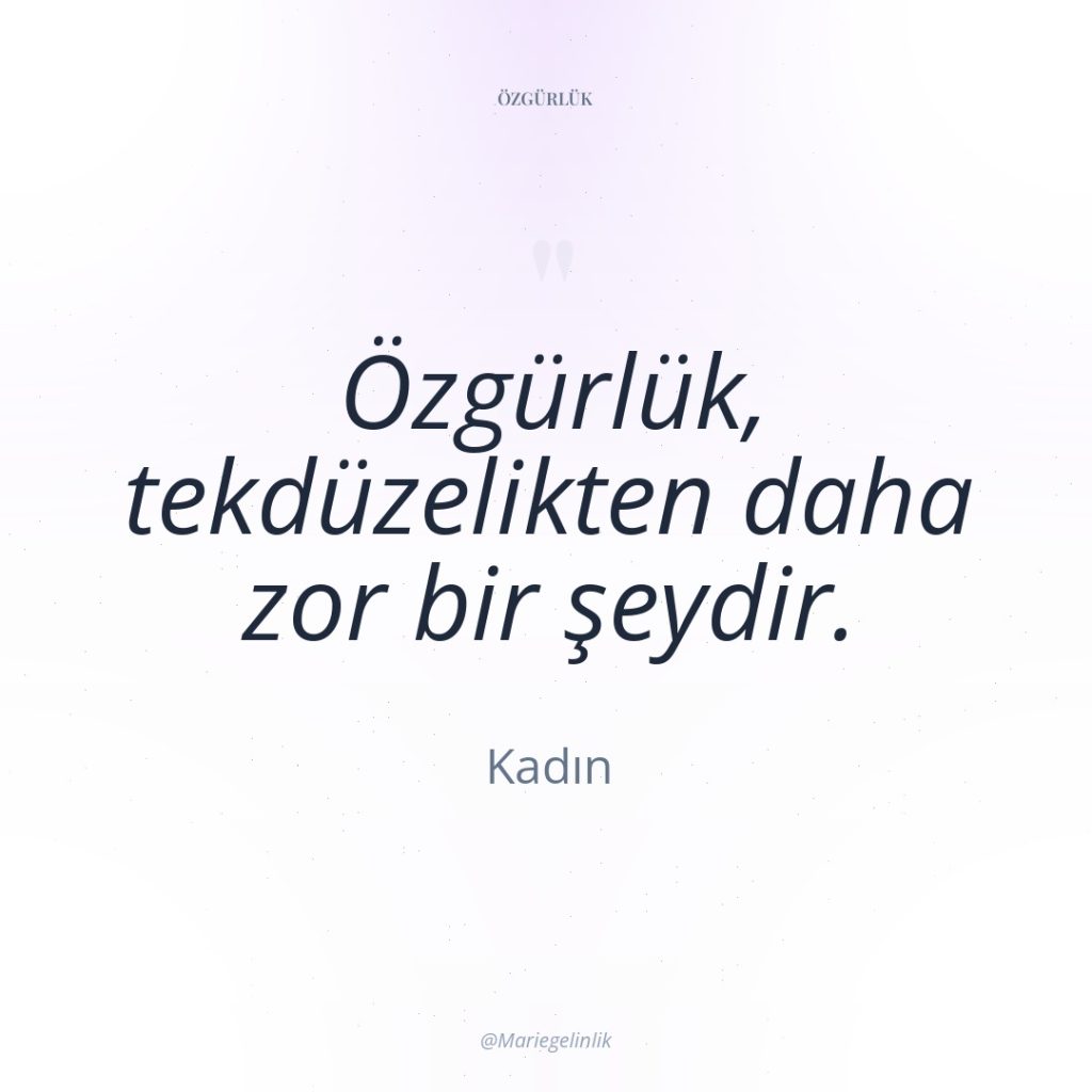 Özgürlük, tekdüzelikten daha zor bir şeydir.