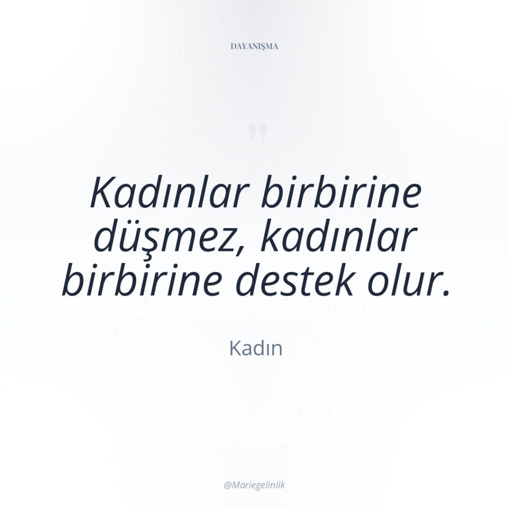 Kadınlar birbirine düşmez, kadınlar birbirine destek olur.