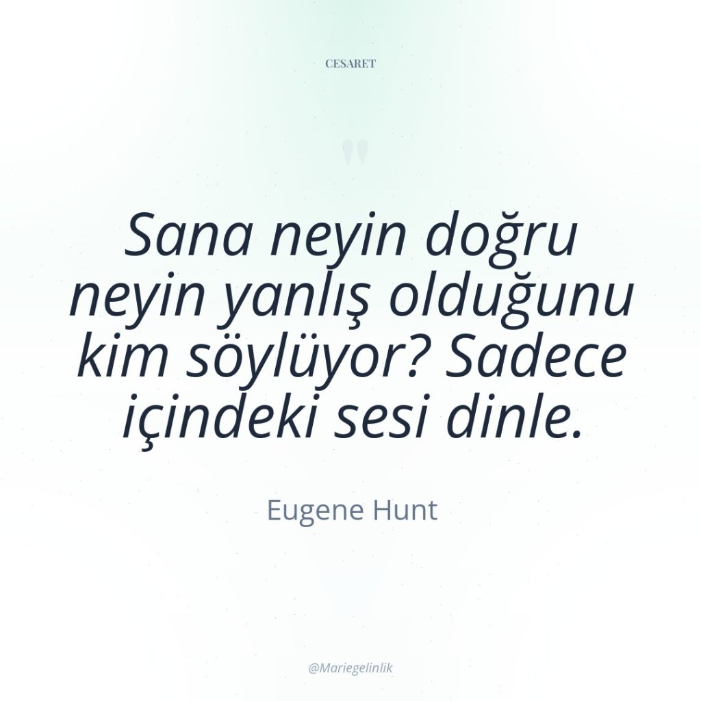 Sana neyin doğru neyin yanlış olduğunu kim söylüyor? Sadece içindeki…