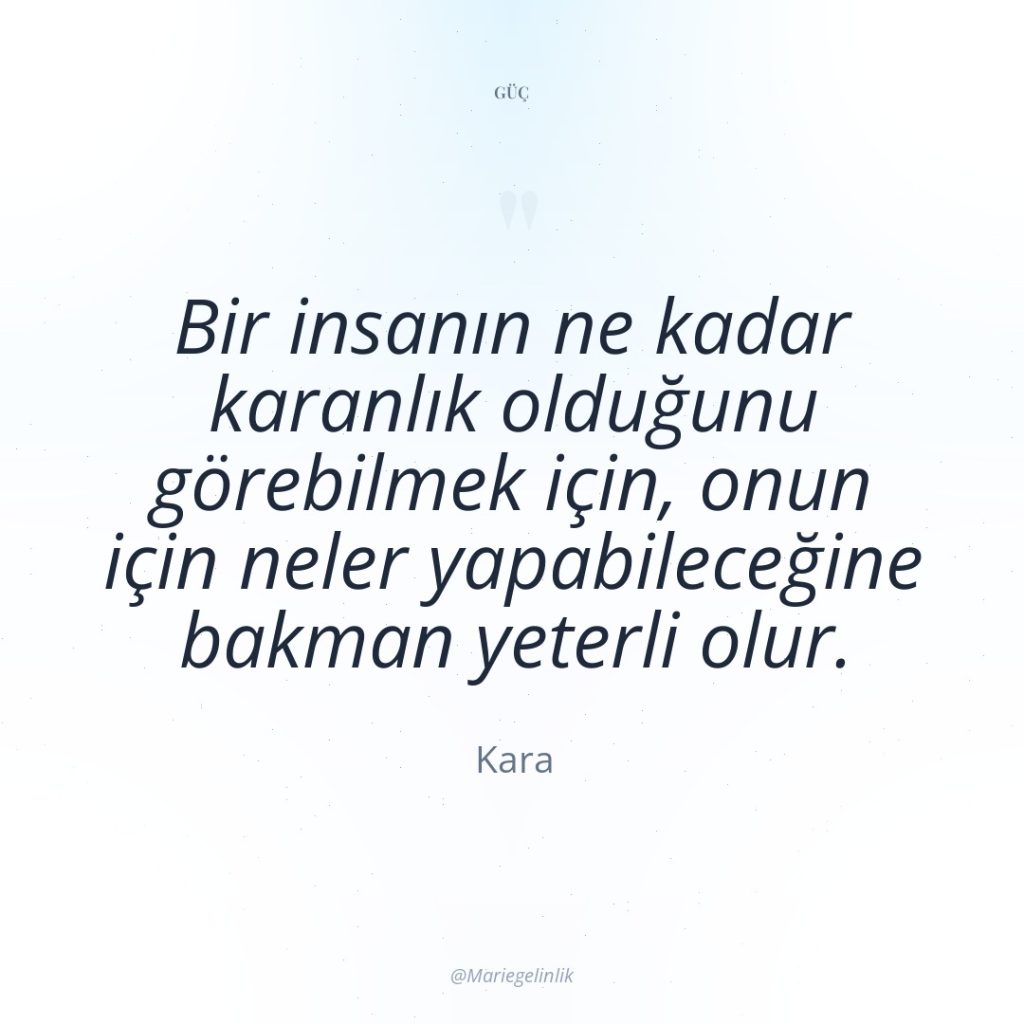 Bir insanın ne kadar karanlık olduğunu görebilmek için, onun için…