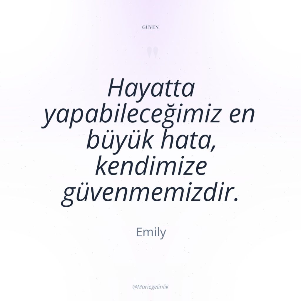 Hayatta yapabileceğimiz en büyük hata, kendimize güvenmemizdir.