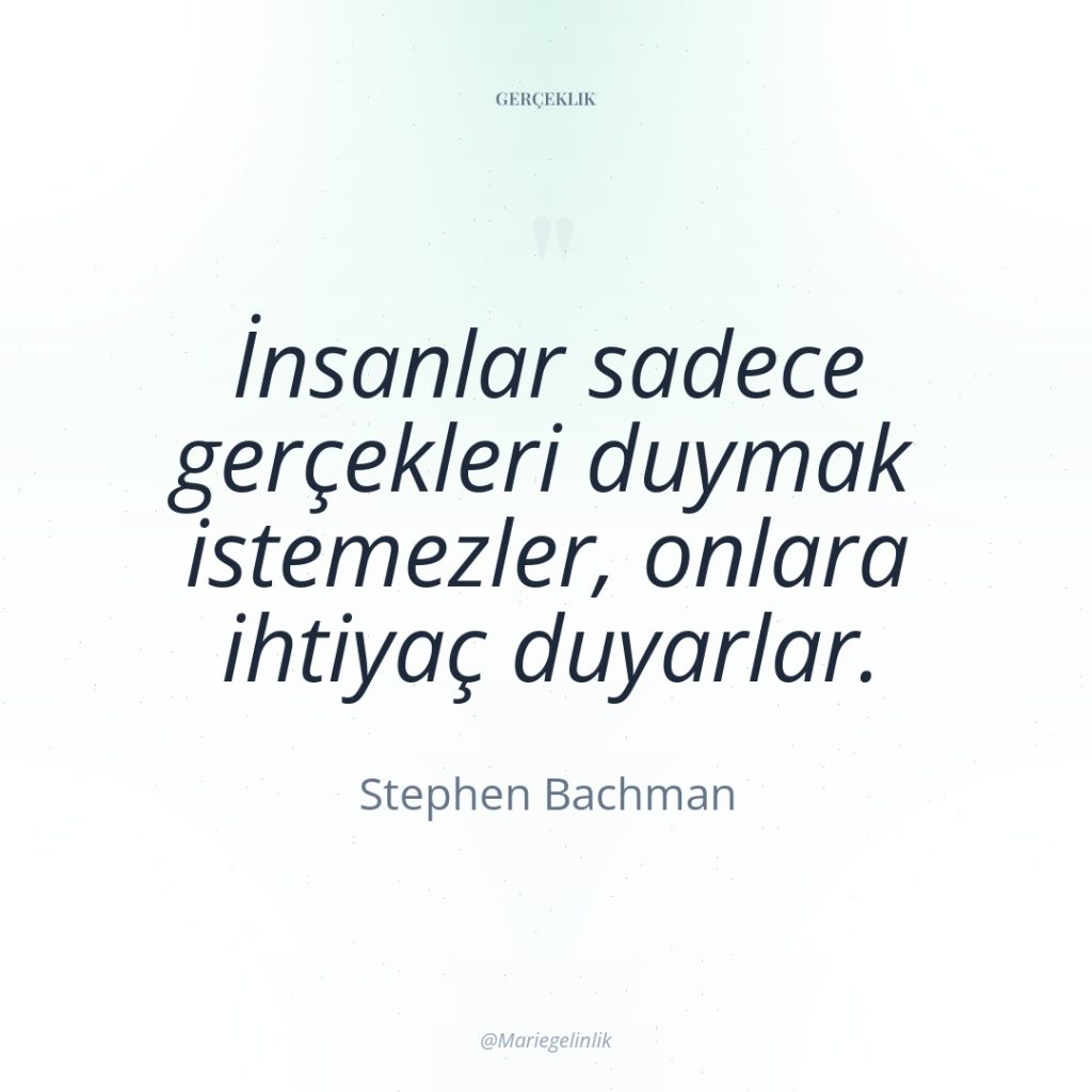 İnsanlar sadece gerçekleri duymak istemezler, onlara ihtiyaç duyarlar.