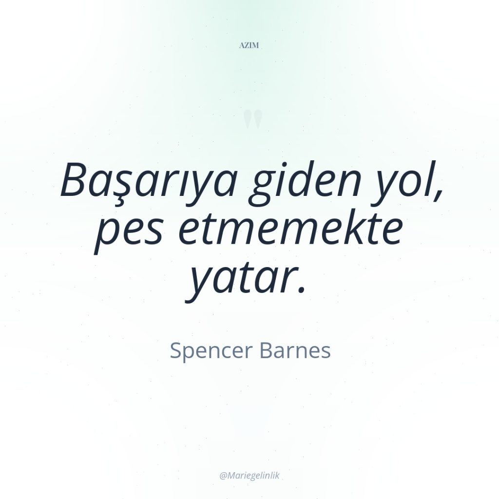 Başarıya giden yol, pes etmemekte yatar.