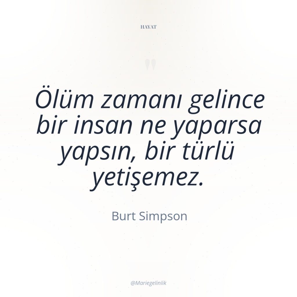 Ölüm zamanı gelince bir insan ne yaparsa yapsın, bir türlü…