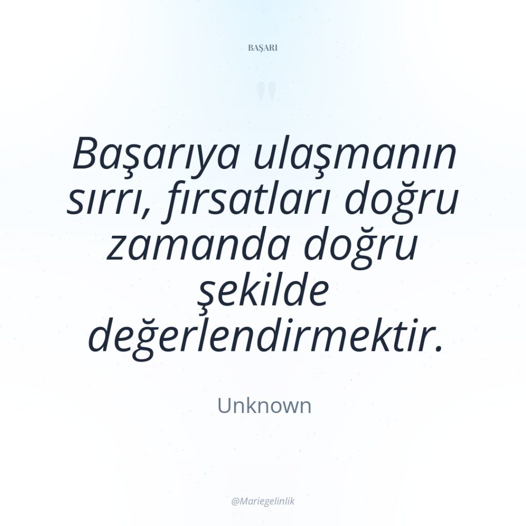 Başarıya ulaşmanın sırrı, fırsatları doğru zamanda doğru şekilde değerlendirmektir.