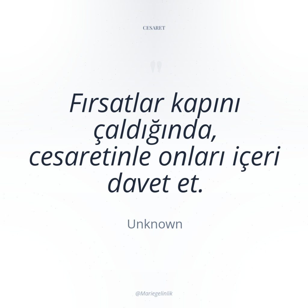 Fırsatlar kapını çaldığında, cesaretinle onları içeri davet et.