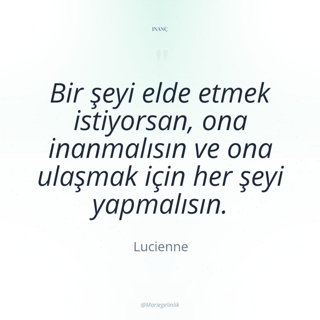 Bir şeyi elde etmek istiyorsan, ona inanmalısın ve ona ulaşmak…