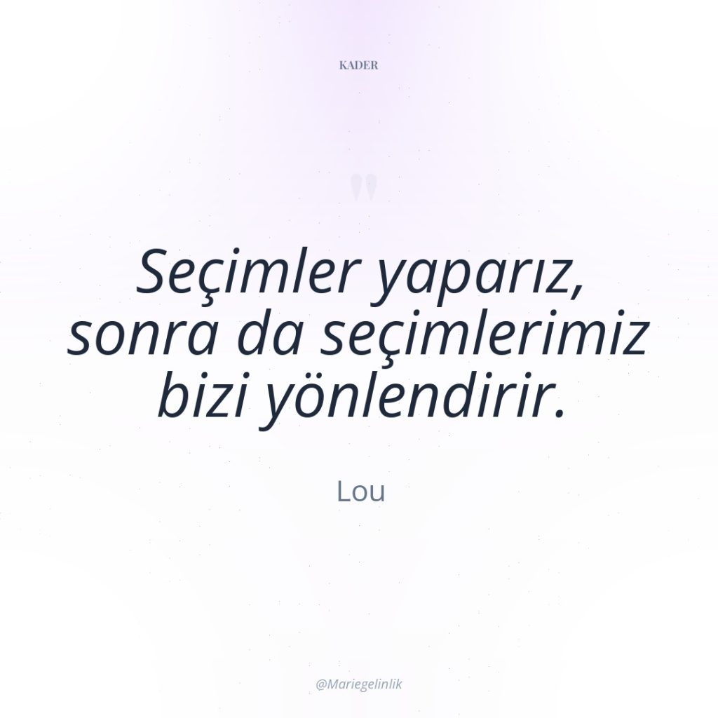 Seçimler yaparız, sonra da seçimlerimiz bizi yönlendirir.
