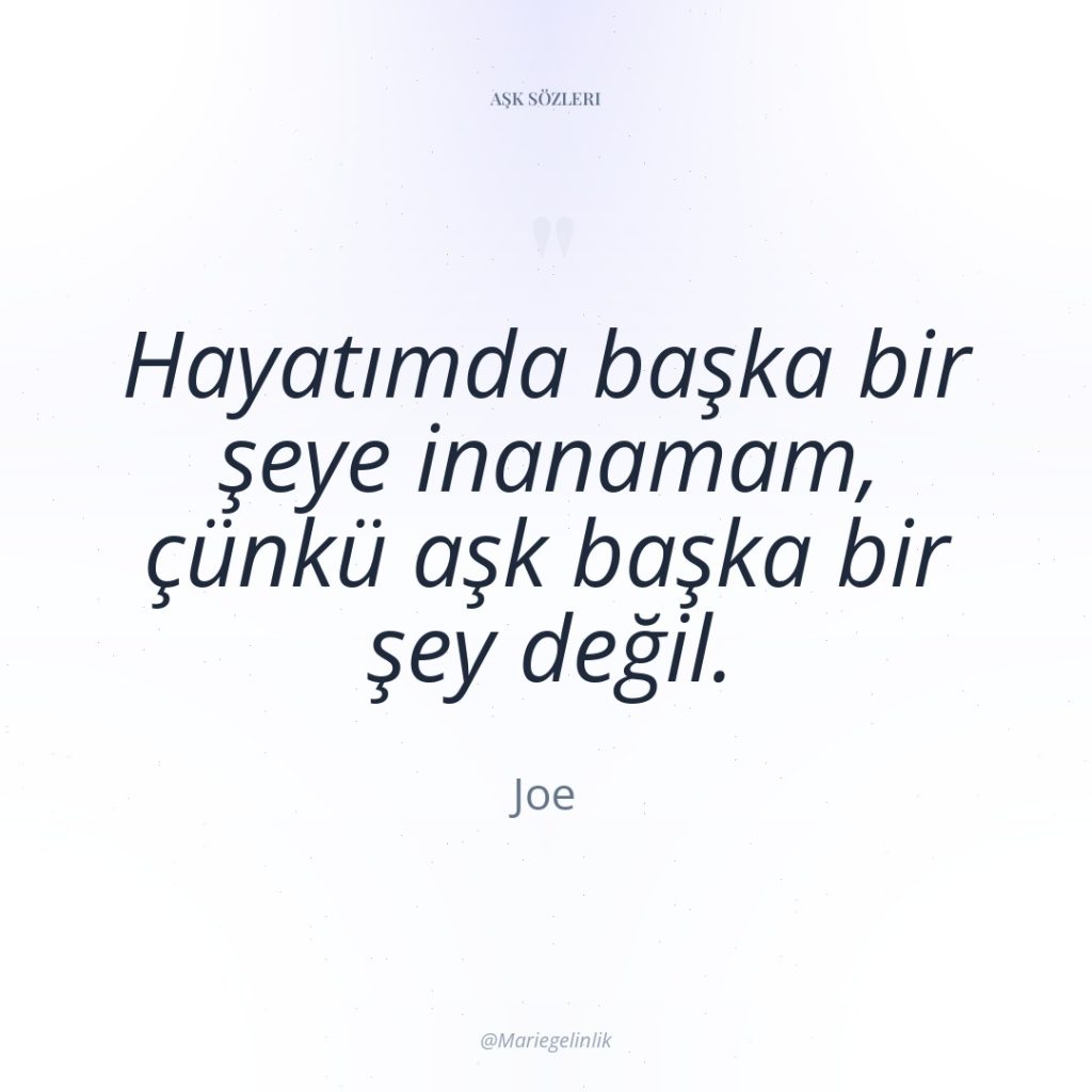 Hayatımda başka bir şeye inanamam, çünkü aşk başka bir şey…