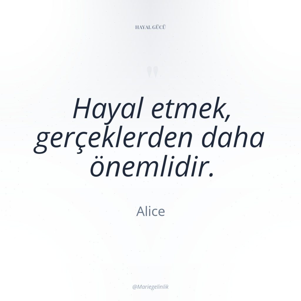 Hayal etmek, gerçeklerden daha önemlidir.