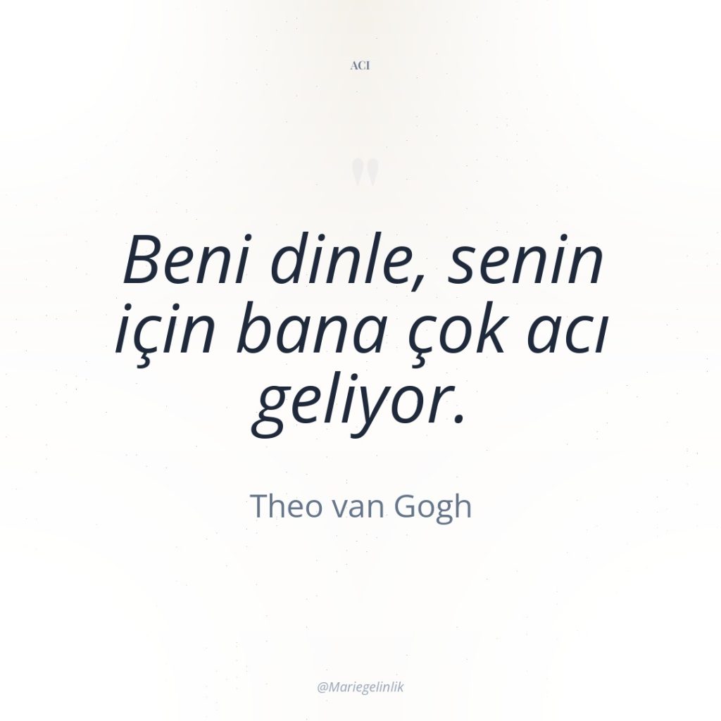 Beni dinle, senin için bana çok acı geliyor.