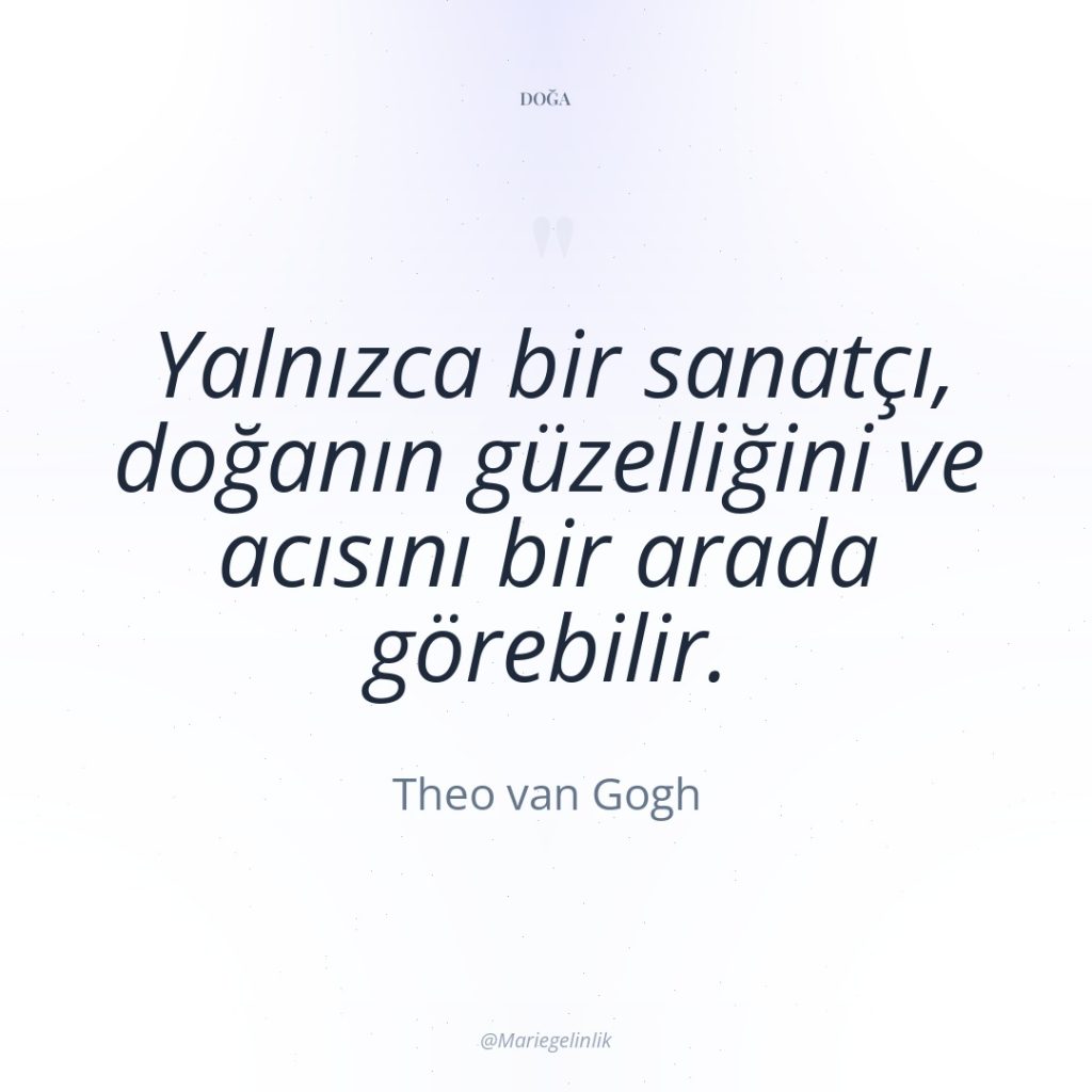 Yalnızca bir sanatçı, doğanın güzelliğini ve acısını bir arada görebilir.