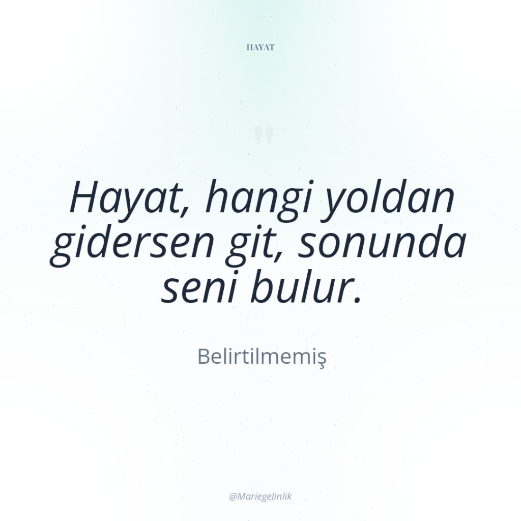 Hayat, hangi yoldan gidersen git, sonunda seni bulur.