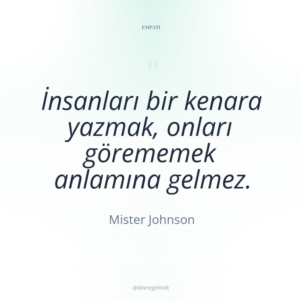 İnsanları bir kenara yazmak, onları görememek anlamına gelmez.