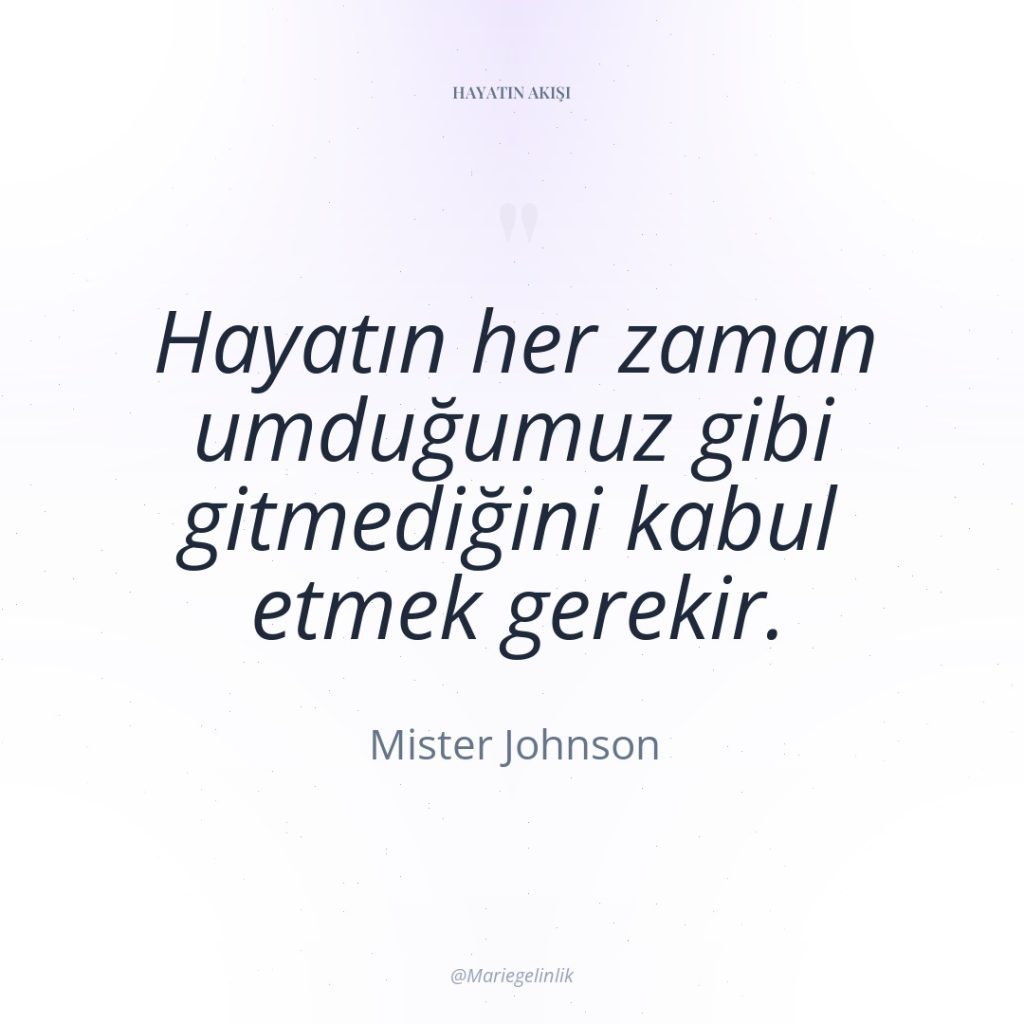 Hayatın her zaman umduğumuz gibi gitmediğini kabul etmek gerekir.