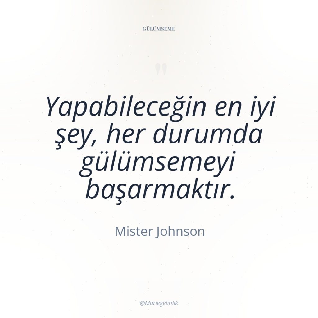 Yapabileceğin en iyi şey, her durumda gülümsemeyi başarmaktır.