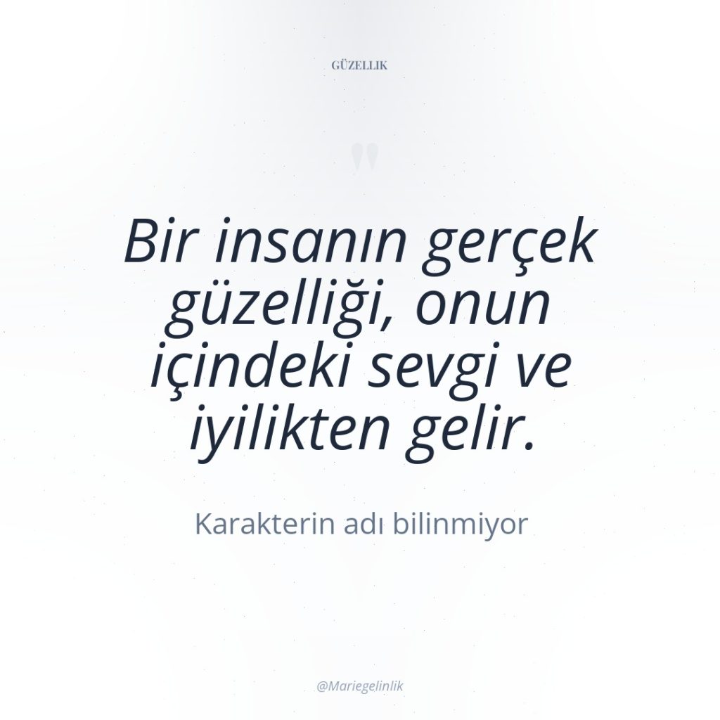 Bir insanın gerçek güzelliği, onun içindeki sevgi ve iyilikten gelir.