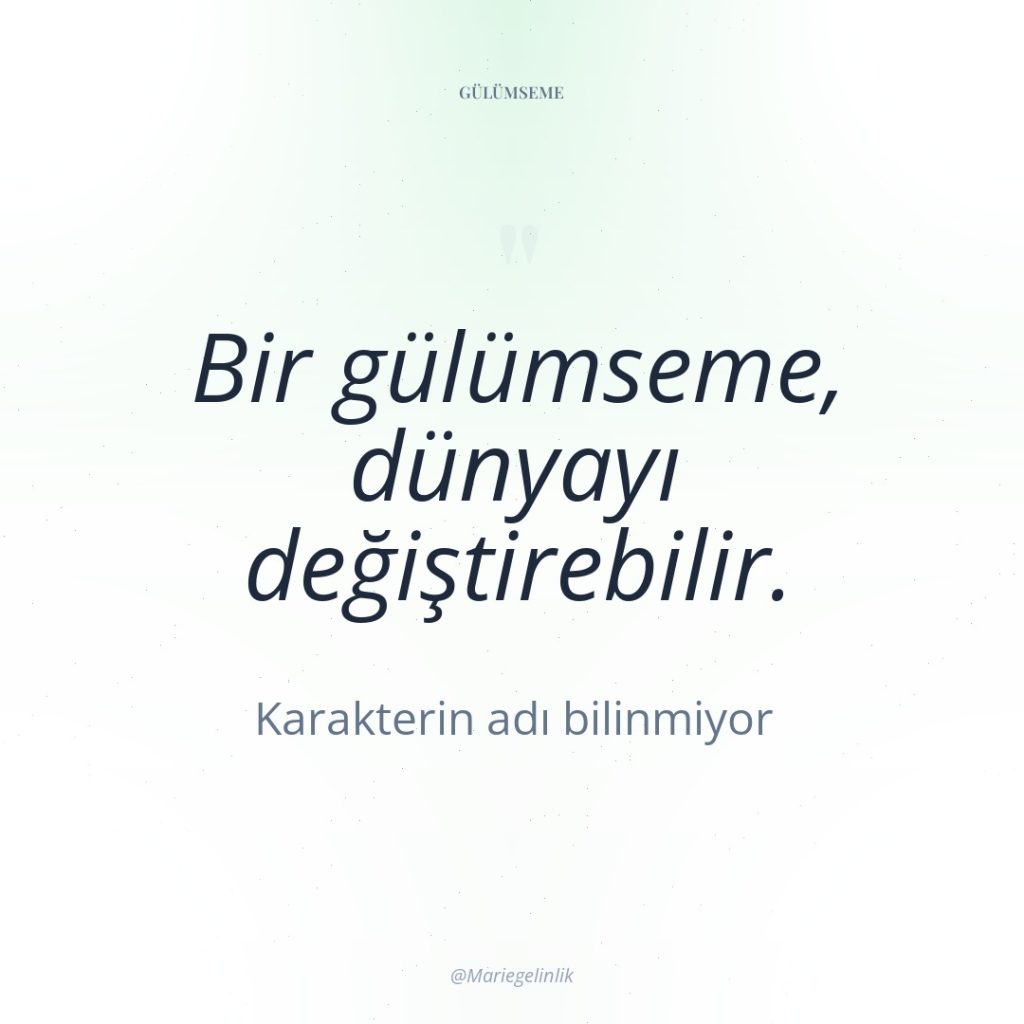 Bir gülümseme, dünyayı değiştirebilir.