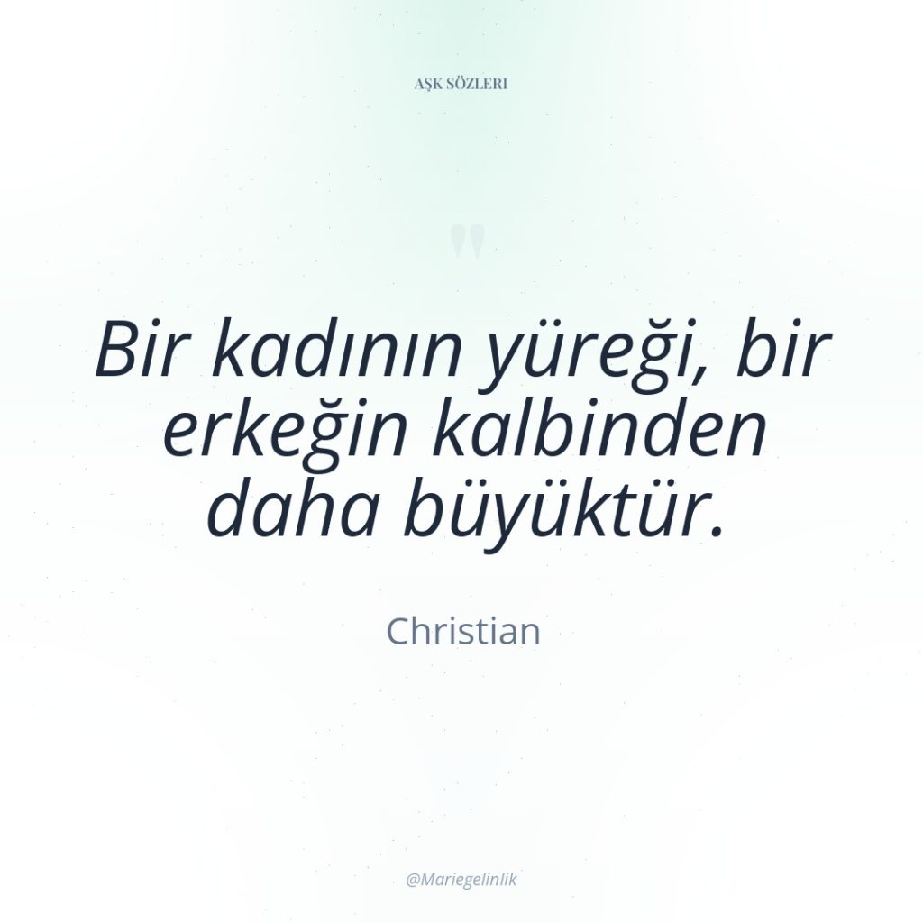 Bir kadının yüreği, bir erkeğin kalbinden daha büyüktür.