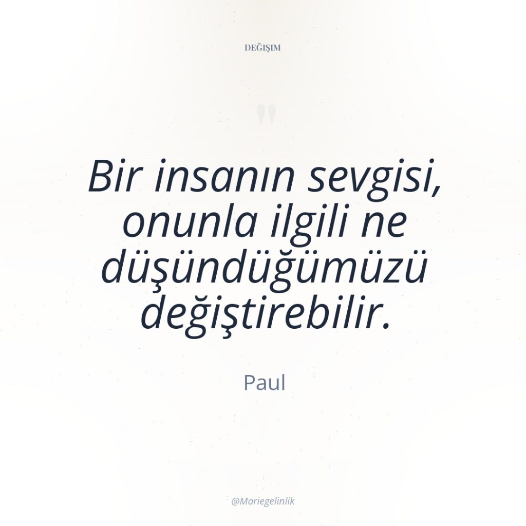 Bir insanın sevgisi, onunla ilgili ne düşündüğümüzü değiştirebilir.
