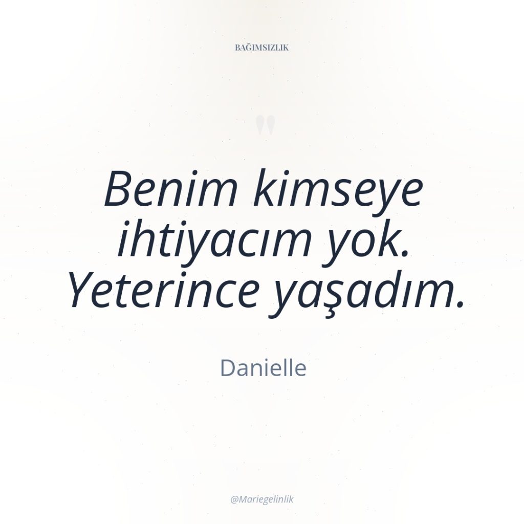 Benim kimseye ihtiyacım yok. Yeterince yaşadım.