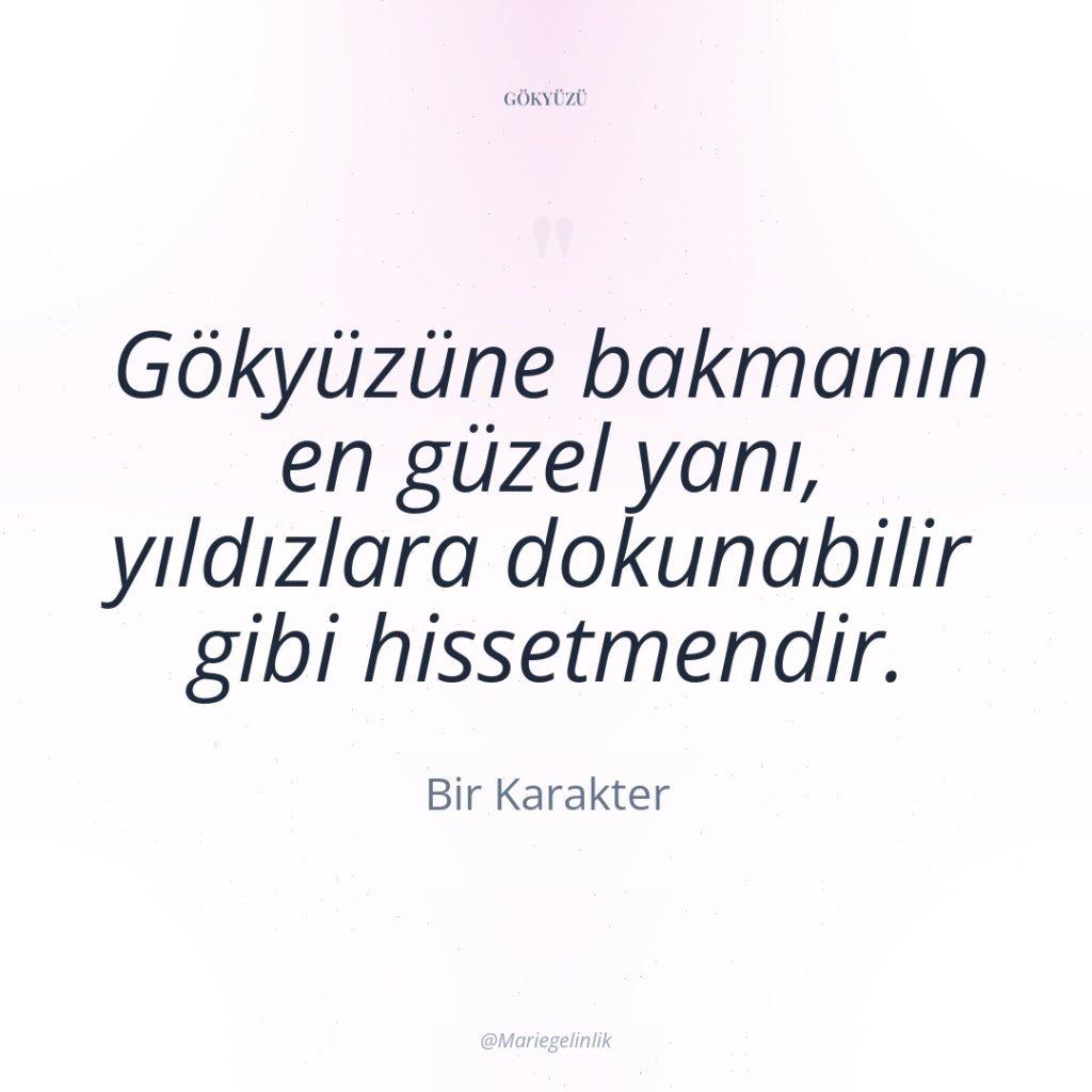 Gökyüzüne bakmanın en güzel yanı, yıldızlara dokunabilir gibi hissetmendir.