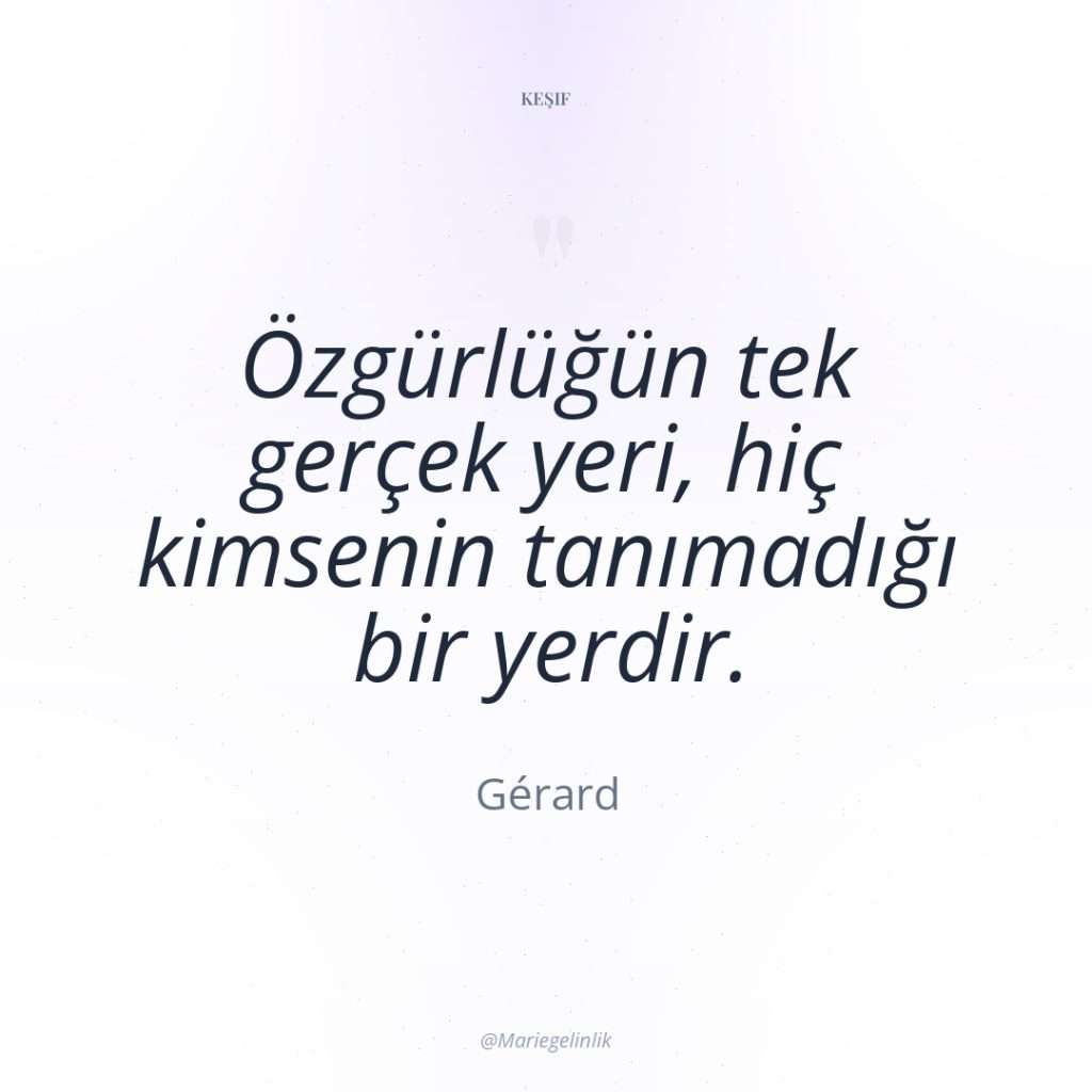 Özgürlüğün tek gerçek yeri, hiç kimsenin tanımadığı bir yerdir.