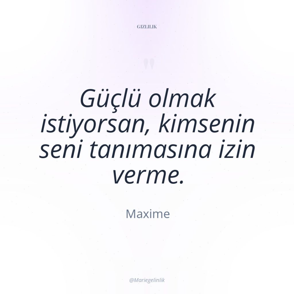Güçlü olmak istiyorsan, kimsenin seni tanımasına izin verme.