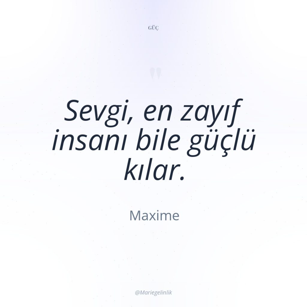 Sevgi, en zayıf insanı bile güçlü kılar.