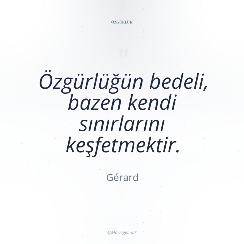 Özgürlüğün bedeli, bazen kendi sınırlarını keşfetmektir.