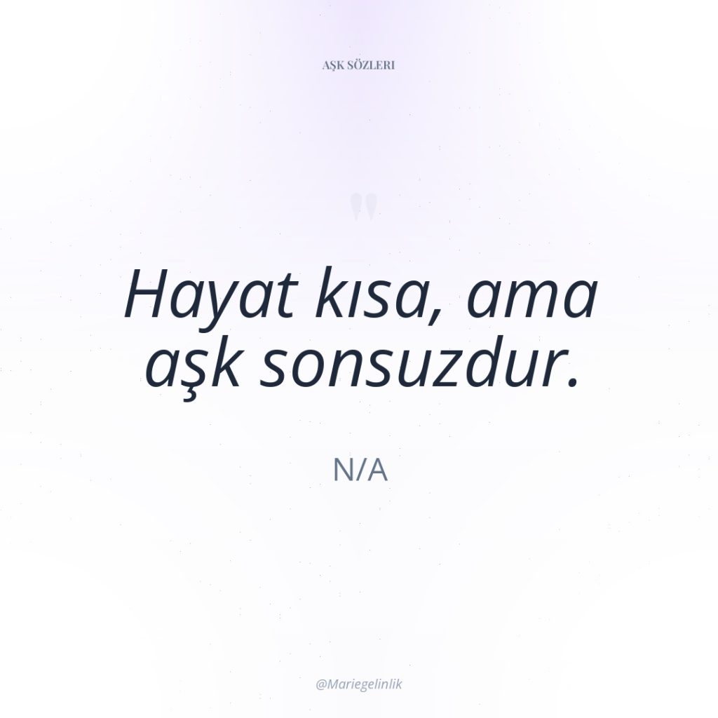 Hayat kısa, ama aşk sonsuzdur.