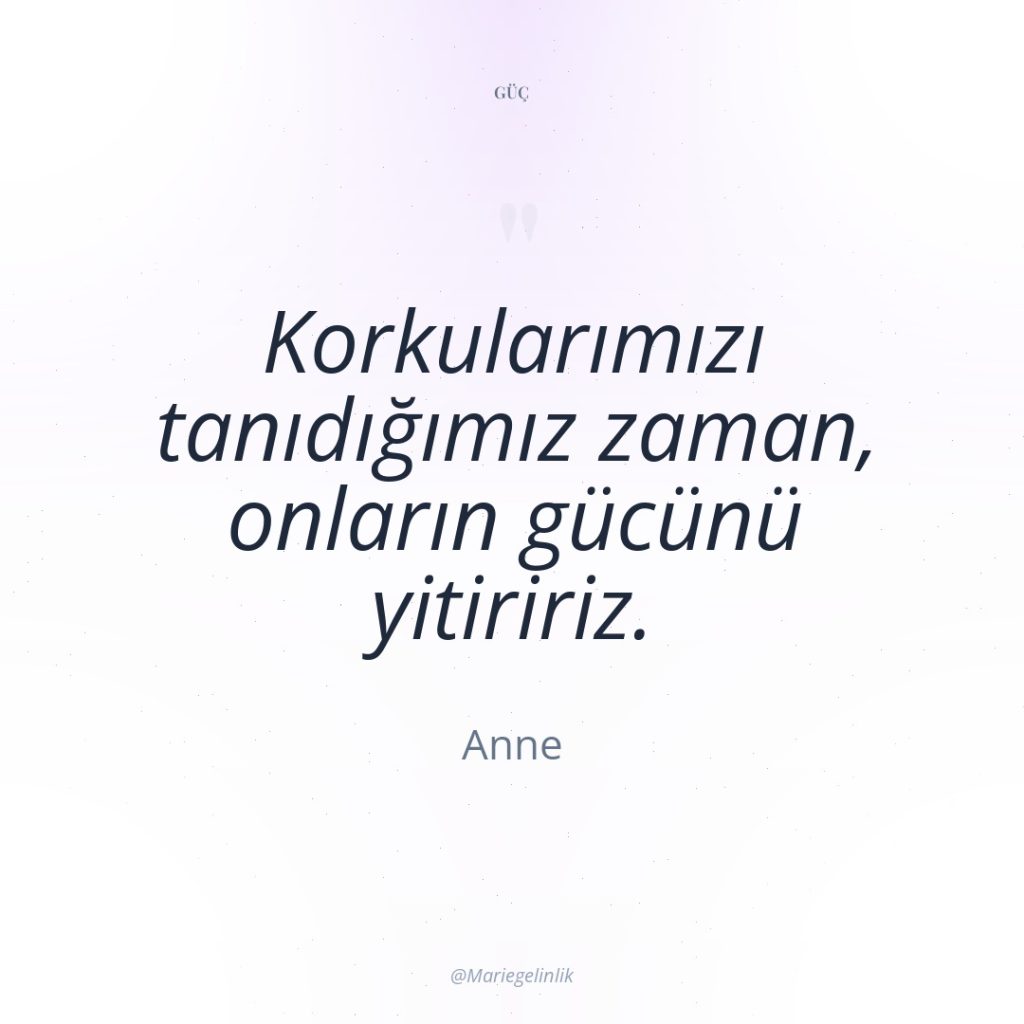 Korkularımızı tanıdığımız zaman, onların gücünü yitiririz.