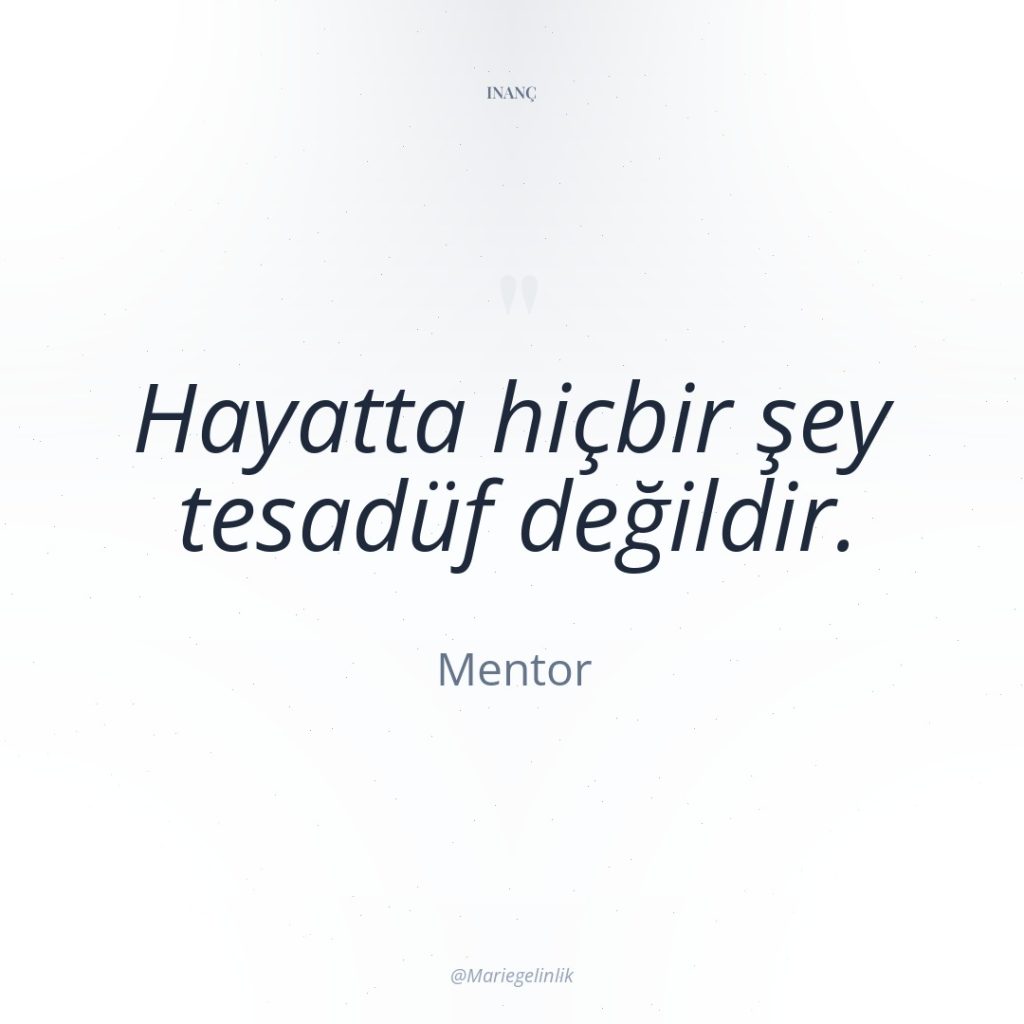 Hayatta hiçbir şey tesadüf değildir.