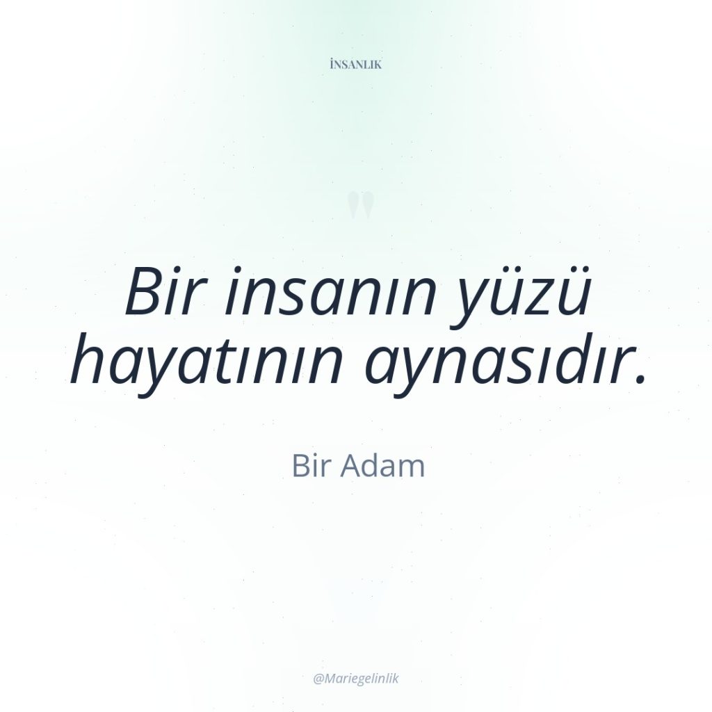 Bir insanın yüzü hayatının aynasıdır.