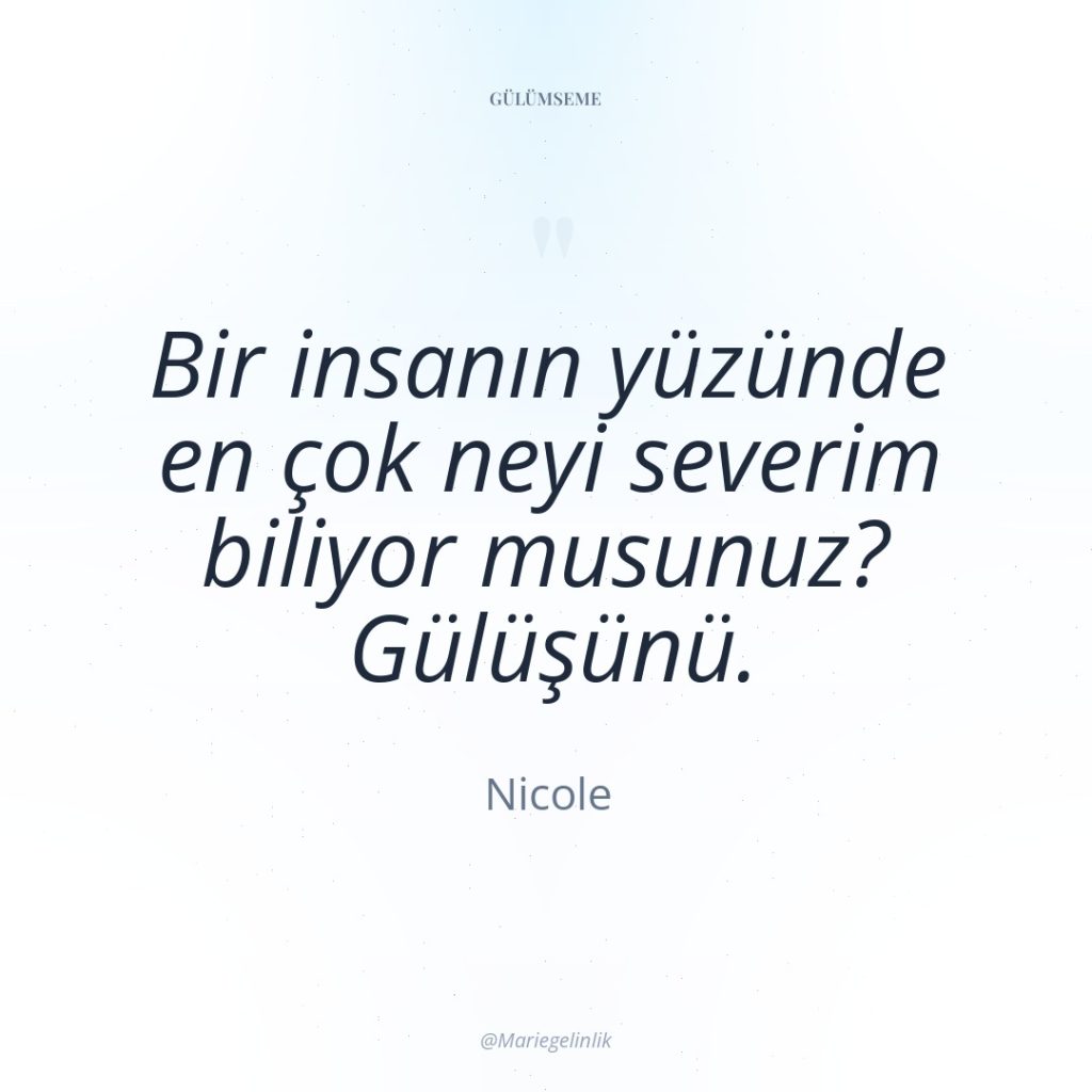 Bir insanın yüzünde en çok neyi severim biliyor musunuz? Gülüşünü.