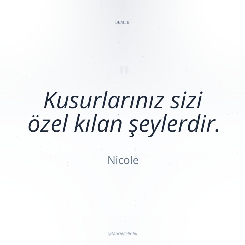 Kusurlarınız sizi özel kılan şeylerdir.