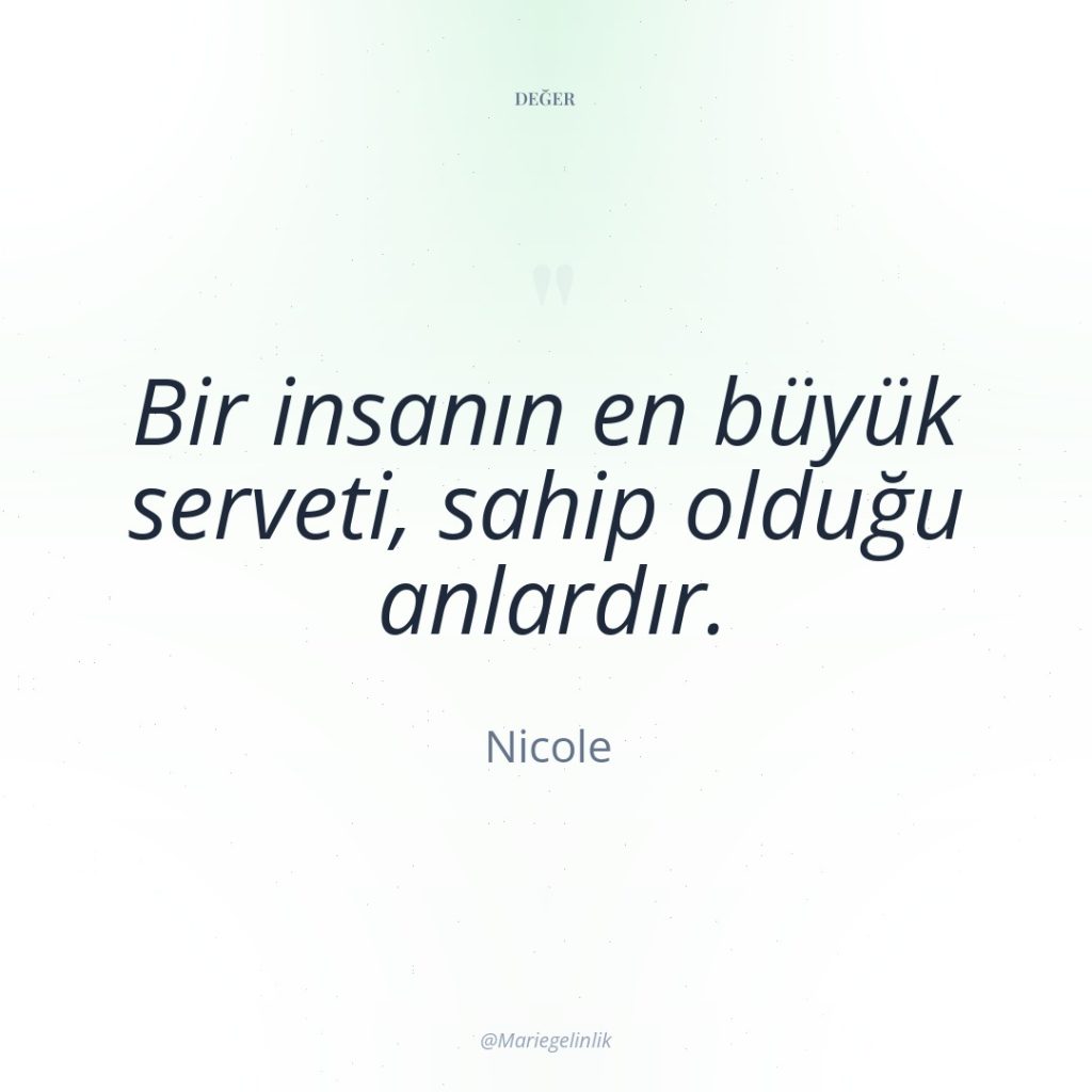 Bir insanın en büyük serveti, sahip olduğu anlardır.