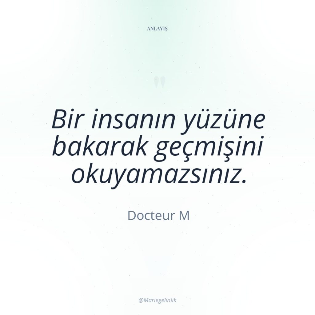 Bir insanın yüzüne bakarak geçmişini okuyamazsınız.