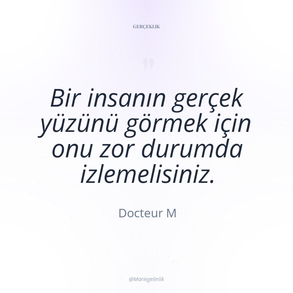 Bir insanın gerçek yüzünü görmek için onu zor durumda izlemelisiniz.