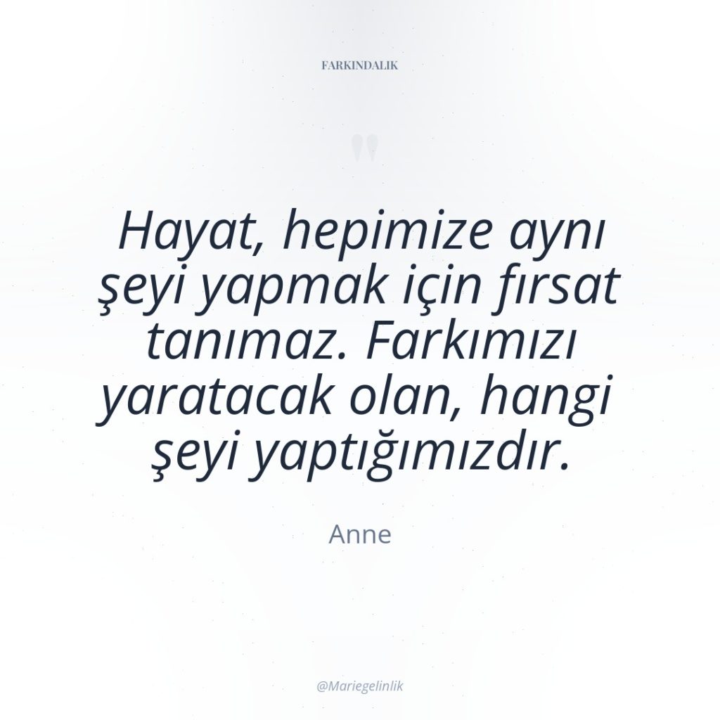 Hayat, hepimize aynı şeyi yapmak için fırsat tanımaz. Farkımızı yaratacak…