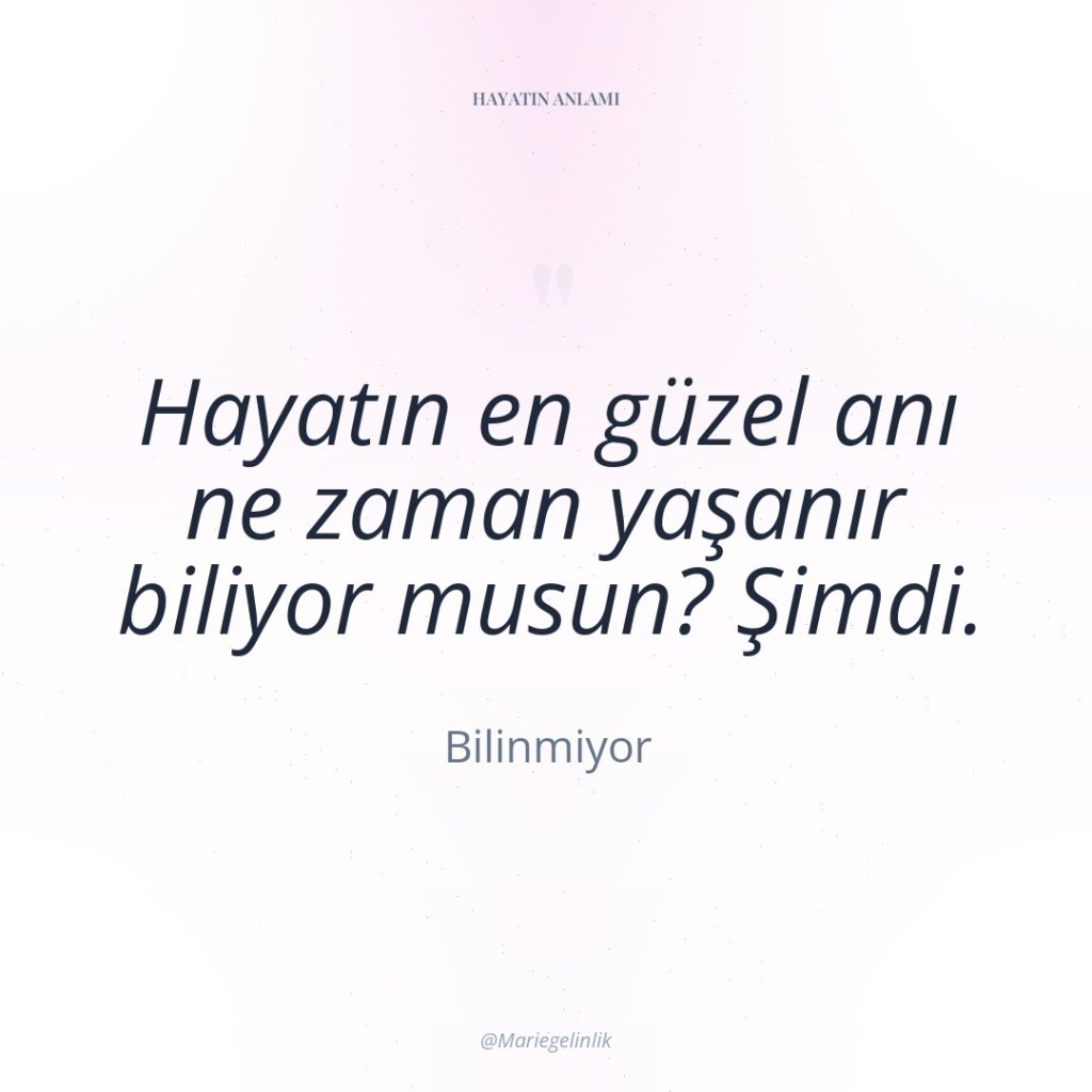 Hayatın en güzel anı ne zaman yaşanır biliyor musun? Şimdi.