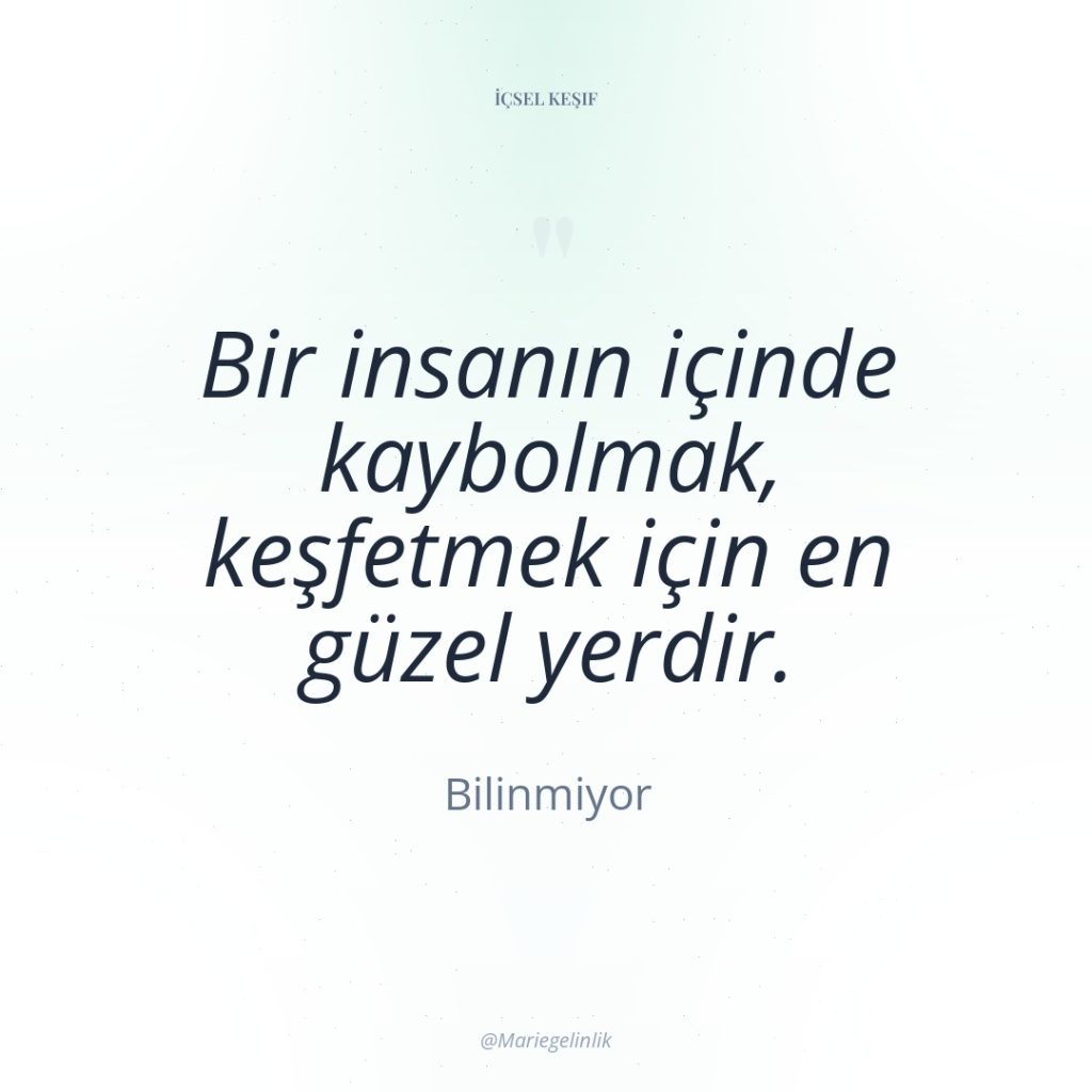 Bir insanın içinde kaybolmak, keşfetmek için en güzel yerdir.