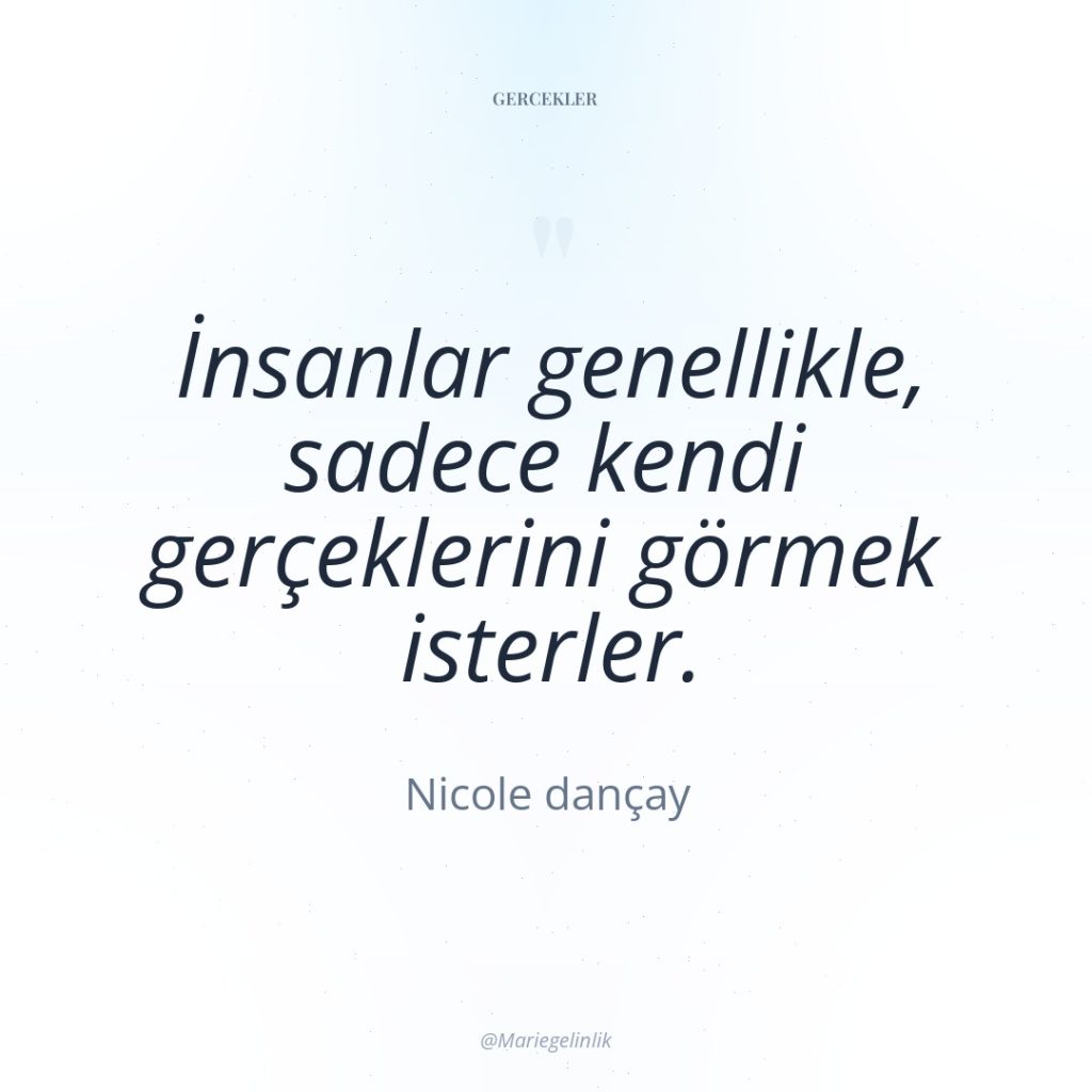 İnsanlar genellikle, sadece kendi gerçeklerini görmek isterler.