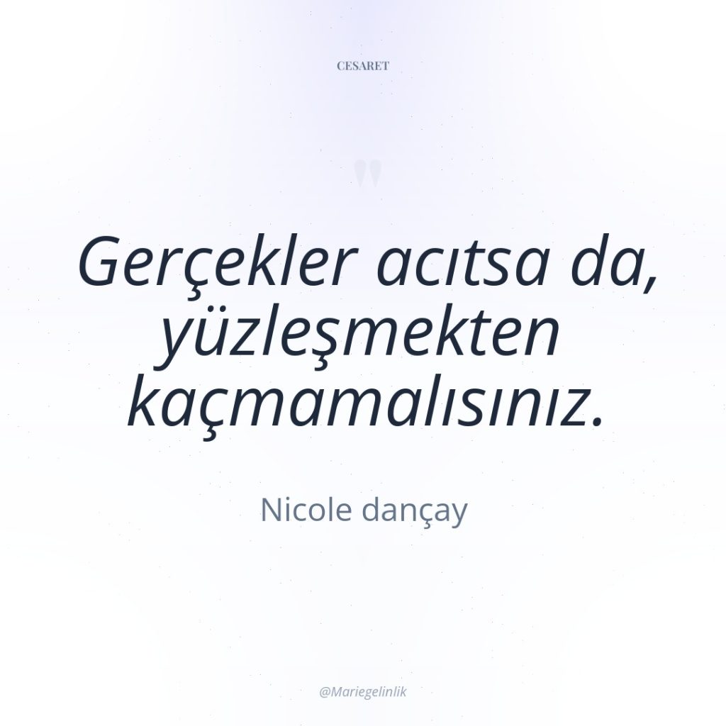 Gerçekler acıtsa da, yüzleşmekten kaçmamalısınız.