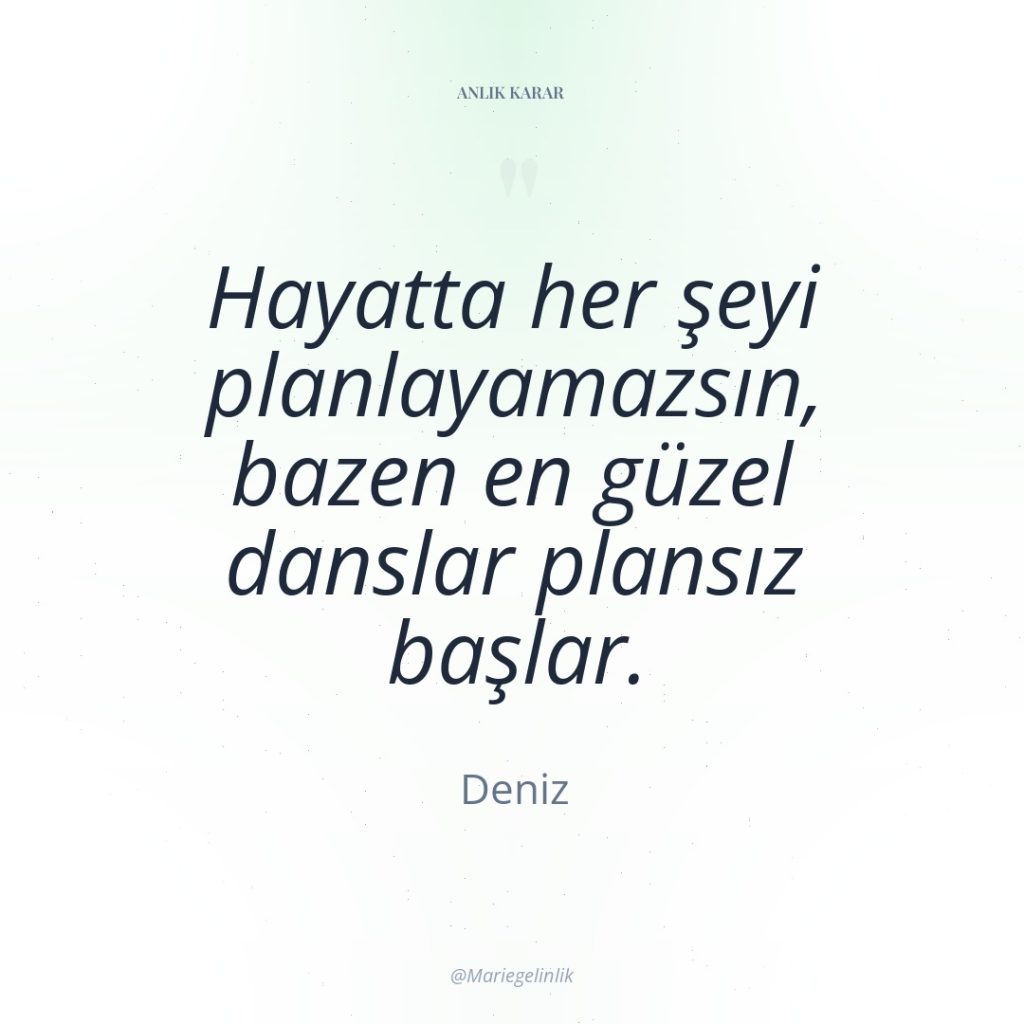 Hayatta her şeyi planlayamazsın, bazen en güzel danslar plansız başlar.