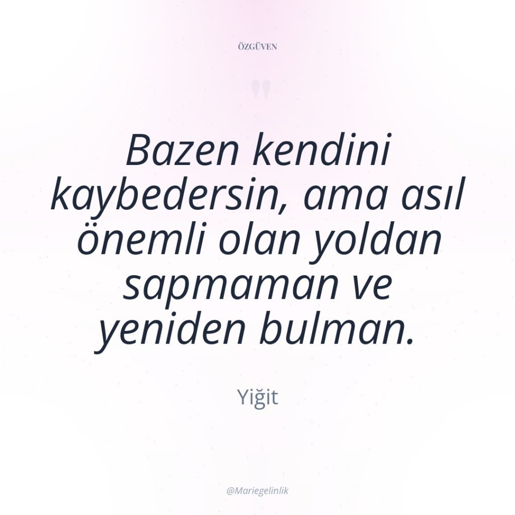 Bazen kendini kaybedersin, ama asıl önemli olan yoldan sapmaman ve…