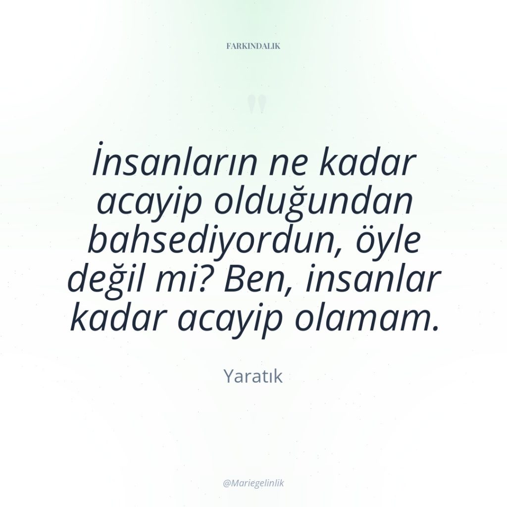İnsanların ne kadar acayip olduğundan bahsediyordun, öyle değil mi? Ben,…